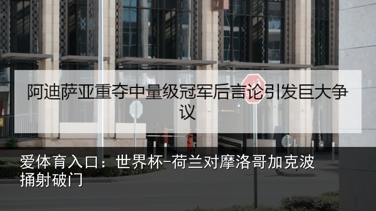 爱体育入口：世界杯-荷兰对摩洛哥加克波捅射破门