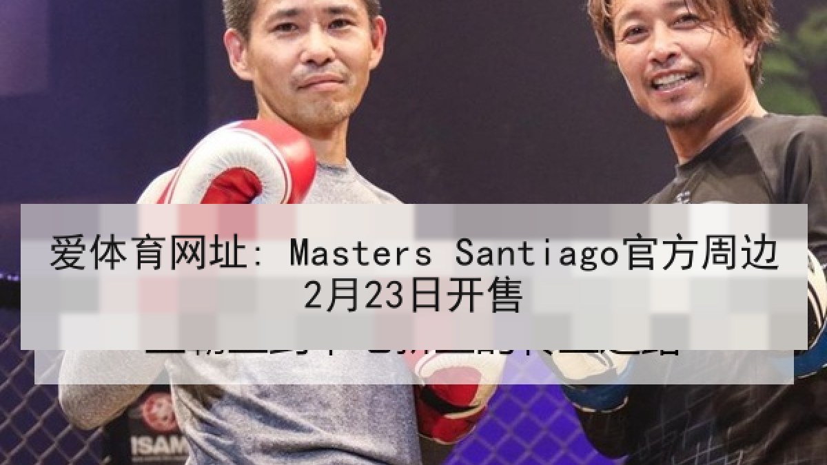 爱体育网址: Masters Santiago官方周边2月23日开售