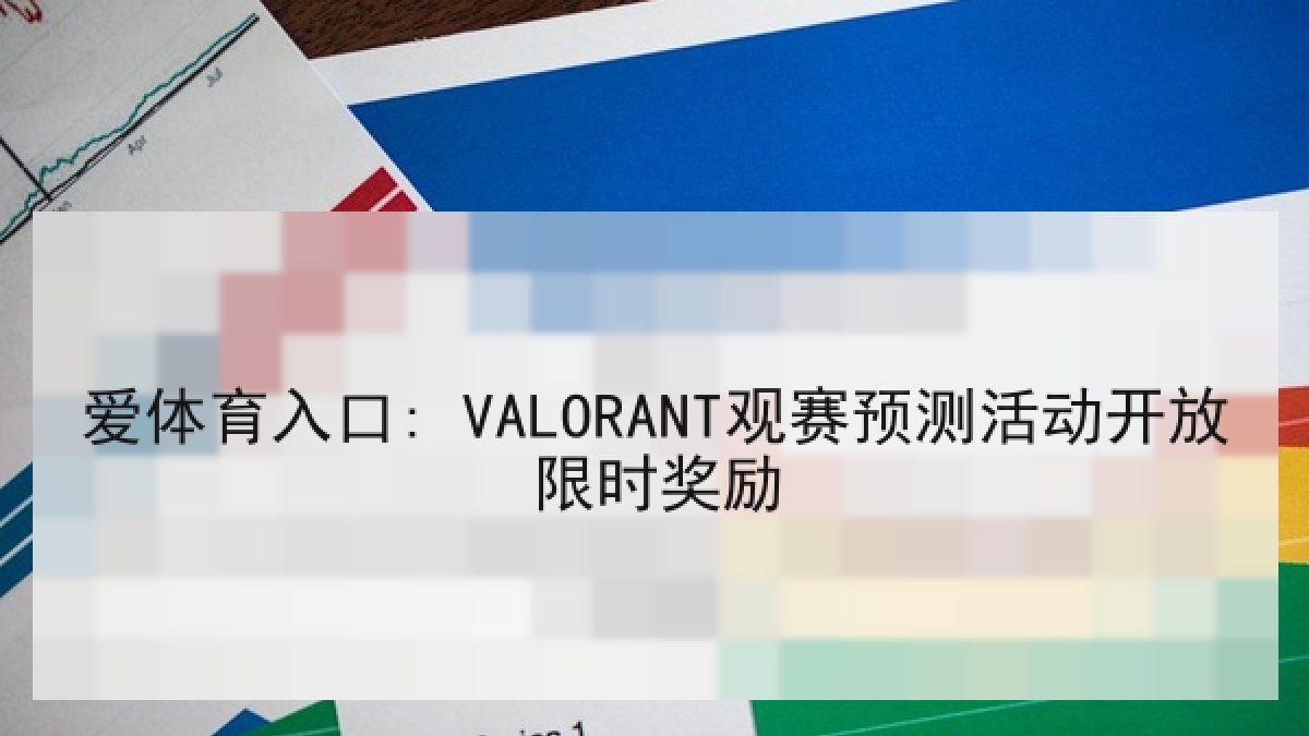 爱体育入口: VALORANT观赛预测活动开放限时奖励
