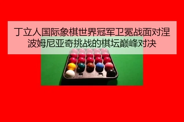 ding-li-ren-guo-ji-xiang-qi-shi-jie-guan-jun-wei-mian-zhan-mian-dui-nie-bo-mu-ni-ya-qi-tiao-zhan-de-qi-tan-dian-feng-2-586.jpg